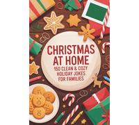 Christmas at Home: 150 Clean & Cozy Holiday Jokes for Families, Kids, Parents & That One Wild Cousin (Christmas Chaos & Cozy Laughs)