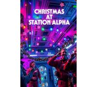 Christmas at Station Alpha: A Christmas Sci-Fi Romance Set on a Space Station-A Story of Love, Healing, and Hope Beyond Earth (Enchanted Christmas ... ... Tales of Love, Mystery, and Holiday Magic)