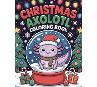 Christmas Axolotl Coloring Book: Christmas Axolotls to Color, Adorable Holiday Animals with Gifts, Ornaments and Winter Scenes