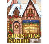 Christmas Bakery Coloring Book: Whimsical Winter Baking Coloring Pages Featuring Charming Holiday Desserts, Cozy Bakery Scenes, Sweet Seasonal Treats, and Relaxing Fun for Adults & Teens