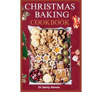 CHRISTMAS BAKING COOKBOOK: Easy Holiday Recipes, Cookies, Cakes, and More for Joyful Gatherings and Winter Nights