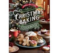 CHRISTMAS BAKING COOKBOOK: Festive, Heartwarming Recipes for Cookies, Cakes, and Holiday Treats to Sweeten Your Season! (Festive and Holiday Sweet Flavor Collection)