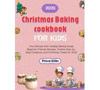 Christmas Baking Cookbook for Kids 2025: The Ultimate Kids’ Holiday Baking Guide: Beginner-Friendly Recipes, Festive Step-by-Step Creations, and Christmas Treats for 2025