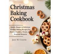 Christmas baking Cookbook: Quick, Simple & Delicious Holiday Baking Recipes for Festive Cookies, Treats, and Seasonal Desserts