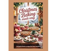 Christmas Baking Made Easy: 30 Quick Festive Recipes for Busy Families