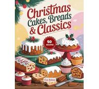 Christmas Cakes Breads & Classics: Festive Holiday Recipes for Christmas Cakes, Traditional Breads & Classic Holiday Desserts to Share with Family & ... Holiday Baking and Cooking Collection)