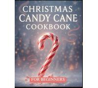 Christmas candy Cane Cookbook for Beginners: Simple Peppermint Treats, Warm Winter Sips, and Creative Holiday Sweets Anyone Can Make