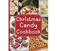 Christmas Candy Cookbook: Quick, Sweet, and Delicious Treats like Fudge, truffles, balls, patties, bars, candies, cookies, and many more for the Christmas Holidays