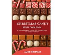Christmas Candy Recipes Cook Book: 62 Quick and Easy Christmas Confections for Every Occasion