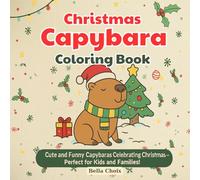Christmas Capybara Coloring Book - Fun Holiday Pages for All Ages: Cute and Funny Capybaras Celebrating Christmas - Perfect for Kids and Families!
