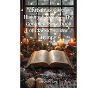 Christmas Carols: History & Lyrics - The Complete Songbook of Classic Holiday Hymns