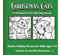 Christmas Cats: A Whimsical Coloring Book: Festive Holiday Scenes for Kids ages 3-8, includes 50 adorable illustrations (WhimsyWood Coloring Series For All)
