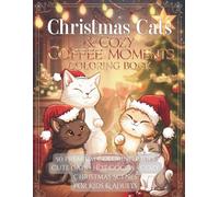 Christmas Cats & Cozy Coffee Moments Coloring Book: Relaxing Holiday Scenes with Adorable Cats, Hot Cocoa, and Festive Cheer - Perfect Christmas Coloring Fun for All Ages!