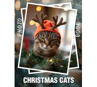 Christmas Cats Photo Book: A Whimsical Collection Of Feline Festivities Captured In 40 Charming Images