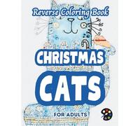 Christmas Cats Reverse Coloring Book For Adults: 34 Beautiful Watercolor Designs | Creativity, Mindfulness, Meditation, Relaxation, Anti-stress Coloring