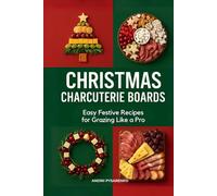 Christmas Charcuterie Boards: Easy Festive Recipes for Grazing Like a Pro with Holiday Snack Platters, Cheese & Meat Boards, Party Appetizers, and Entertaining Ideas (Holiday Cookbooks)