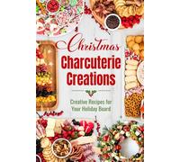 Christmas Charcuterie Creations: Creative Recipes for Your Holiday Board