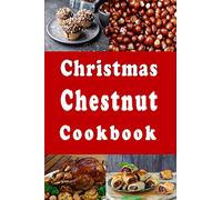 Christmas Chestnut Cookbook: Recipes for Chestnuts Roasting on An Open Fire