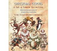 Christmas Circus Collage Book: 150+ Whimsical Christmas Cut-Outs Featuring Circus Characters, Reindeer, Elves, Gifts, Candy Canes, Ornaments, and ... Art Projects (Whimsy Christmas Collection)