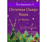 Christmas Classic Duets for Bassoons: 30 fabulous classical festive pieces arranged for intermediate and advanced bassoonists (Bassoon Duets for Intermediate Players)
