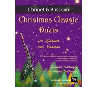 Christmas Classic Duets for Clarinet and Bassoon: 30 fabulous classical festive pieces arranged for intermediate and advanced players
