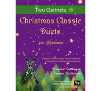 Christmas Classic Duets for Clarinets: 30 fabulous classical festive pieces arranged for intermediate and advanced clarinet players (Clarinet Duets for Intermediate Players)