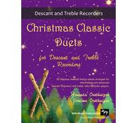 Christmas Classic Duets for Descant and Treble Recorders: 30 fabulous classical festive pieces arranged for intermediate and advanced descant (soprano) and treble (alto) recorders