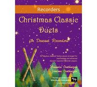 Christmas Classic Duets for Descant Recorders: 30 fabulous classical festive pieces arranged for intermediate and advanced descant (soprano) recorder players (Recorder Duets for Intermediate Players)