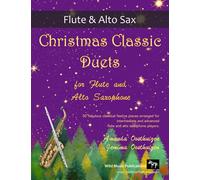 Christmas Classic Duets for Flute and Alto Saxophone: 30 fabulous classical festive pieces arranged for intermediate and advanced players (Flute and Alto Saxophone Duets for Intermediate Players)