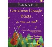 Christmas Classic Duets for Flute and Cello: 30 fabulous classical festive pieces arranged for intermediate and advanced players