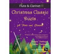 Christmas Classic Duets for Flute and Clarinet: 30 fabulous classical festive pieces arranged for intermediate and advanced players