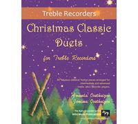 Christmas Classic Duets for Treble Recorders: 30 fabulous classical festive pieces arranged for intermediate and advanced treble (alto) recorder players