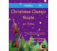 Christmas Classic Duets for Violins: 30 fabulous classical festive pieces arranged for intermediate and advanced violin players (Violin Duets for Intermediate Players)