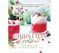 Christmas Cocktail Recipes for Cheerful Holidays: Fancy Festive Drinks to Elevate Your Holiday Dinner
