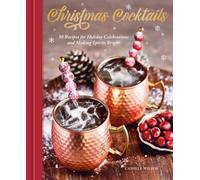 Christmas Cocktails : 50 Recipes for Holiday Celebrations and Making Spirits Bright
