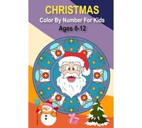 Christmas Color By Number For Kids Ages 8-12: An amazing Christmas Color by Number Coloring Book for Kids Ages 8-12 (Christmas Activity Coloring Book for Kids, Adult)