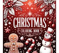 Christmas Coloring Book: For All Ages, 40 Kids Friendly Festive Illustrations, Filled Up with Cozy Scenes, Sweets, Cute Cupcakes, Bold & Easy Doodles, Holidays Relaxation and Magic of Winter Season