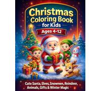 Christmas Coloring Book for Kids Ages 4-12: Cute Santa, Elves, Snowmen, Reindeer, Animals & Holiday Fun (60 Festive Coloring Pages): A Fun and Easy ... Scenes, Cute Characters & Holiday Magic