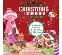 CHRISTMAS COOKBOOK FOR KIDS: A Step by Step Cooking Guide, More Than 70 Easy to Follow Recipes