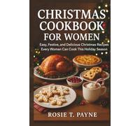 CHRISTMAS COOKBOOK FOR WOMEN: Easy, Festive, and Delicious Christmas Recipes Every Woman Can Cook This Holiday Season
