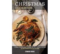 Christmas Cookbook: The Book Contains the Recipes You Need (A Yummy Christmas Dessert Cookbook You Won't Be Able to Put Down)