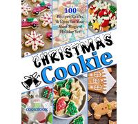CHRISTMAS COOKIE COOKBOOK: 100 Recipes, Crafts, & Ideas for Your Most Magical Holiday Yet!