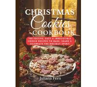 CHRISTMAS COOKIES COOKBOOK: 100 Festive, Easy & Irresistible Cookies Recipes to Bake, Share & Celebrate the Holiday Spirit