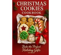 Christmas Cookies Cookbook: Bake the Perfect Holiday Gifts with Easy Recipes and Family Traditions for Christmas Baking and Sweet Memories (Holiday Cookbooks)