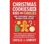 CHRISTMAS COOKIES FOR KIDS AND FAMILIES AND 5 DIFFERENT TREATS TO WARM YOUR HEART: Spark Smiles, Build Togetherness, and Craft Delicious Traditions Your Family Will Cherish Forever