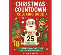 CHRISTMAS COUNTDOWN COLORING BOOK: 25 FESTIVE PAGES TO COLOR AS YOU WAIT FOR SANTA (Clara West’s Holiday Fun Coloring Series Creative Pages for Kids to Celebrate, Learn & Play)