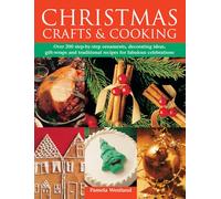 Christmas Crafts & Cooking: Over 200 Step-by-Step Ornaments, Decorating Ideas, Gift-Wraps and Traditional Recipes for Fabulous Celebrations