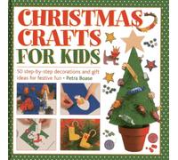 Christmas Crafts for Kids: 50 Step-by-step Decorations and Gift Ideas for Festive Fun