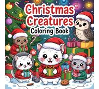 Christmas Creatures Coloring Book: Festive Holiday Fun with Cute and Comfy Illustrations for All Ages
