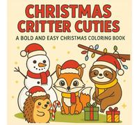 Christmas Critter Cuties: A Bold and Easy Christmas Coloring Book: ute and Cozy Christmas Coloring Pages with Bold Lines and Big Shapes - Perfect for ... Art (Ultimate Bold and Easy Coloring Books)